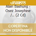Alain Bashung - Osez Josephine /.. (2 Cd) cd