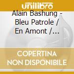 Alain Bashung - Bleu Patrole / En Amont / Osez Bashung (3 Cd) cd musicale