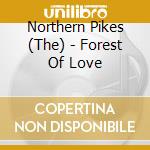 Northern Pikes (The) - Forest Of Love cd