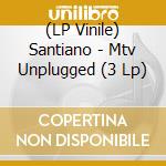 (LP Vinile) Santiano - Mtv Unplugged (3 Lp) vinile