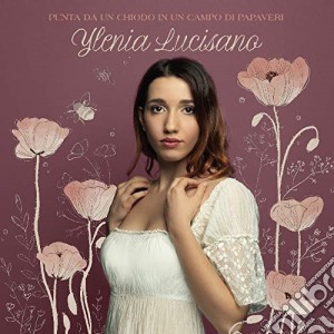 Ylenia Lucisano - Punta Da Un Chiodo In Un Campo Di Papaveri cd musicale di Ylenia Lucisano