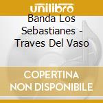 Banda Los Sebastianes - Traves Del Vaso cd