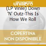 (LP Vinile) Down 'N' Outz-This Is How We Roll vinile