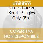 James Barker Band - Singles Only (Ep) cd