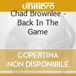 Chad Brownlee - Back In The Game cd musicale di Brownlee Chad