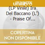 (LP Vinile) Ira Del Baccano (L') - Praise Of Folly vinile