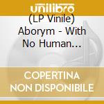 (LP Vinile) Aborym - With No Human Intervention (2 Lp) vinile