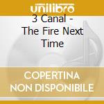 3 Canal - The Fire Next Time