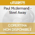 Paul Mcdermand - Steel Away cd