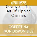 Osymyso - The Art Of Flipping Channels cd