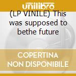 (LP VINILE) This was supposed to bethe future lp vinile di NEXTMEN