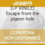 (LP VINILE) Escape from the pigeon hole