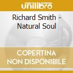 Richard Smith - Natural Soul cd musicale di Richard Smith