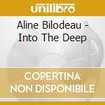 Aline Bilodeau - Into The Deep cd musicale di Aline Bilodeau
