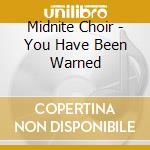 Midnite Choir - You Have Been Warned cd musicale di Midnite Choir