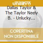 Dallas Taylor & The Taylor Neely B. - Unlucky In Love cd