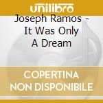 Joseph Ramos - It Was Only A Dream cd musicale di Joseph Ramos