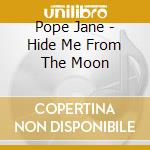 Pope Jane - Hide Me From The Moon cd