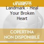 Landmark - Heal Your Broken Heart cd musicale di Landmark