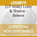 (LP Vinile) Lcsm & Shaims - Believe vinile
