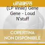 (LP Vinile) Gene Gene - Loud N'stuff vinile
