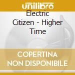 Electric Citizen - Higher Time cd