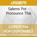 Salems Pot - Pronounce This cd musicale di Salems Pot