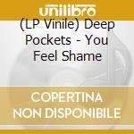 (LP Vinile) Deep Pockets - You Feel Shame