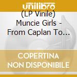 (LP Vinile) Muncie Girls - From Caplan To Belsize vinile