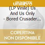 (LP Vinile) Us And Us Only - Bored Crusader (7