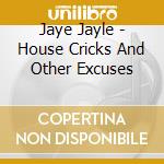 Jaye Jayle - House Cricks And Other Excuses