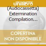 (Audiocassetta) Extermination Compilation (The) Volume III / Various cd