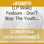(LP Vinile) Fireburn - Don'T Stop The Youth (Coloured Vinyl) lp vinile di Fireburn