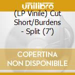 (LP Vinile) Cut Short/Burdens - Split (7