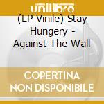 (LP Vinile) Stay Hungery - Against The Wall lp vinile di Stay Hungery