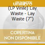 (LP Vinile) Lay Waste - Lay Waste (7') vinile