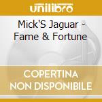 Mick'S Jaguar - Fame & Fortune cd musicale di Mick'S Jaguar