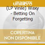 (LP Vinile) Waxy - Betting On Forgetting vinile