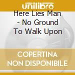 Here Lies Man - No Ground To Walk Upon cd