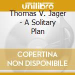 Thomas V. Jager - A Solitary Plan cd