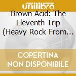 Brown Acid: The Eleventh Trip (Heavy Rock From the Underground Comedown) / Various cd
