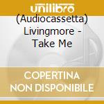 (Audiocassetta) Livingmore - Take Me cd