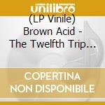 (LP Vinile) Brown Acid - The Twelfth Trip / Various - Brown Acid - The Twelfth Trip / Various vinile