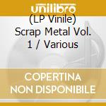 (LP Vinile) Scrap Metal Vol. 1 / Various vinile