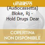 (Audiocassetta) Bloke, Rj - Hold Drugs Dear cd