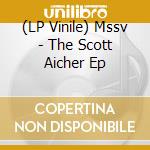 (LP Vinile) Mssv - The Scott Aicher Ep vinile