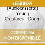 (Audiocassetta) Young Creatures - Doom cd