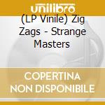 (LP Vinile) Zig Zags - Strange Masters vinile