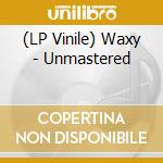 (LP Vinile) Waxy - Unmastered vinile