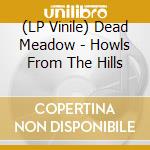 (LP Vinile) Dead Meadow - Howls From The Hills cd